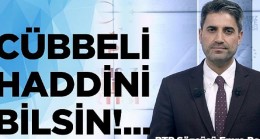 Cübbeli haddini bilsin !