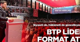 BTP Lideri formatı attı: Siyaseti de, hükümeti de güncelleyeceğiz