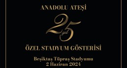 Anadolu Ateşi'nden Dev Kadroyla Beşiktaş Stadyumu'nda 25. Yıl Özel Gösterisi