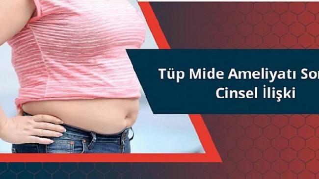 Tüp Mide Ameliyatı Sonrası Cinsel İlişki