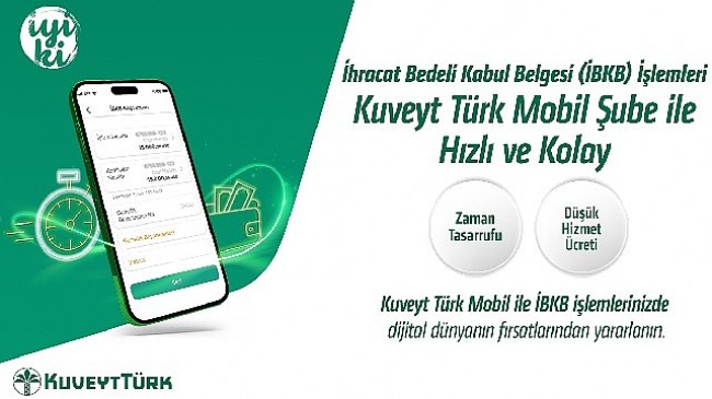 “İhracat Bedeli Kabul Belgesi" işlemleri Kuveyt Türk Mobil Şube ile daha hızlı ve kolay