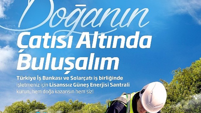 İş Bankası ve Solarçatı'dan güneş enerjisi santrali yatırımlarına destek