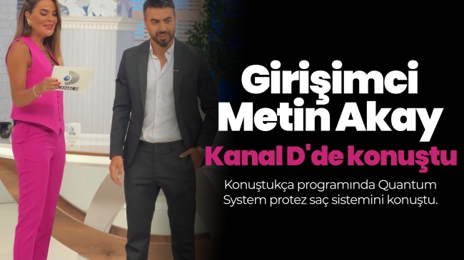 Girişimci Metin Akay Kanal D’de Konuştukça programında Quantum System protez saç sistemini konuştu.