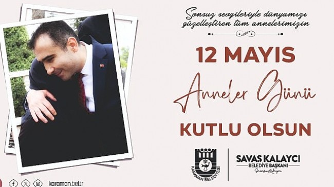 Karaman Belediye Başkanı Savaş Kalaycı, 12 Mayıs Anneler Günü dolayısıyla bir mesaj yayınlayarak tüm annelerin Anneler Günü’nü kutladı