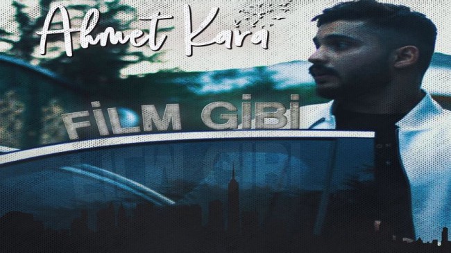 Ahmet Kara’nın Yeni Teklisi “Film Gibi” Yayında!