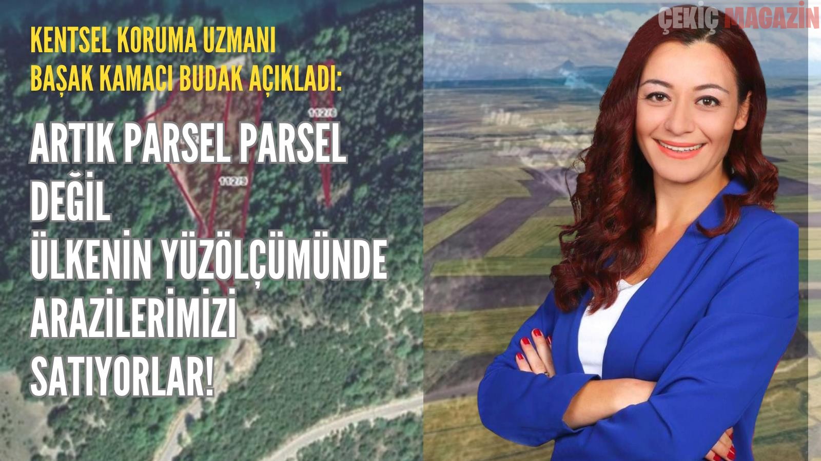 KENTSEL KORUMA UZMANI BAŞAK KAMACI BUDAK: PARSEL PARSEL DEĞİL, ÜLKE YÜZÖLÇÜMÜNDE ARAZİLERİMİZ SATILIYOR