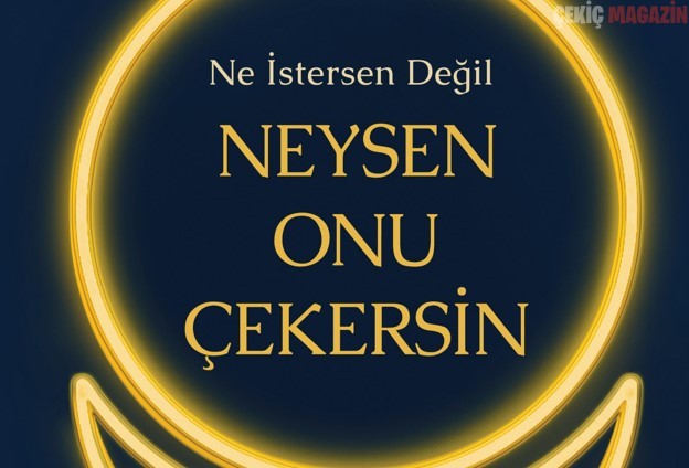 Ne İstersen Değil NEYSEN ONU ÇEKERSİN